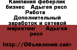 Кампания феберлик бизнес - Адыгея респ. Работа » Дополнительный заработок и сетевой маркетинг   . Адыгея респ.